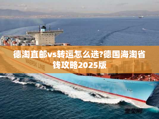 德淘直邮vs转运怎么选?德国海淘省钱攻略2025版