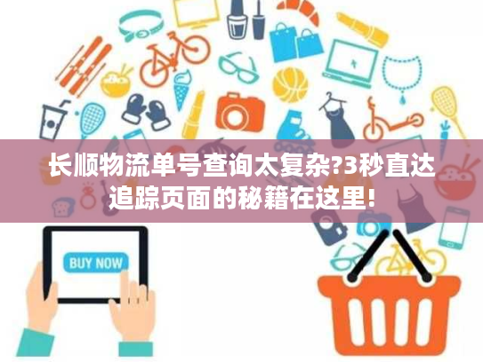 长顺物流单号查询太复杂?3秒直达追踪页面的秘籍在这里!