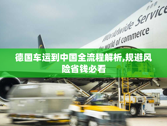 德国车运到中国全流程解析,规避风险省钱必看