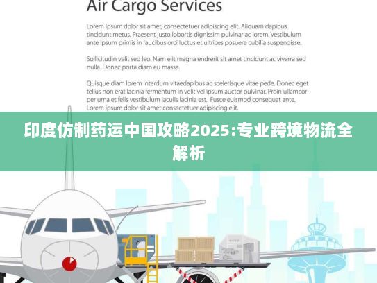 印度仿制药运中国攻略2025:专业跨境物流全解析