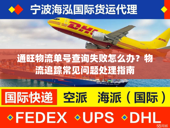 通旺物流单号查询失败怎么办？物流追踪常见问题处理指南