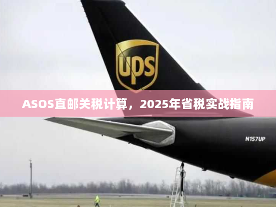 ASOS直邮关税计算，2025年省税实战指南
