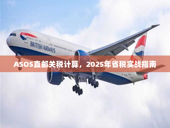 ASOS直邮关税计算，2025年省税实战指南