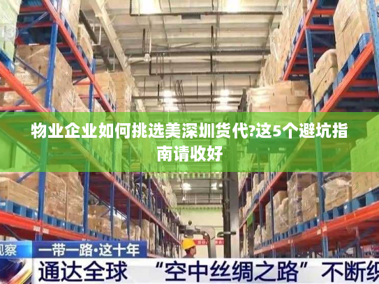 物业企业如何挑选美深圳货代?这5个避坑指南请收好