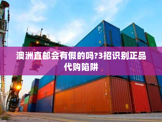澳洲直邮会有假的吗?3招识别正品代购陷阱