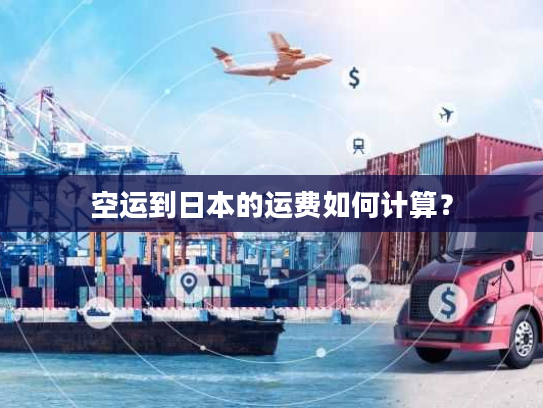 空运到日本的运费如何计算？