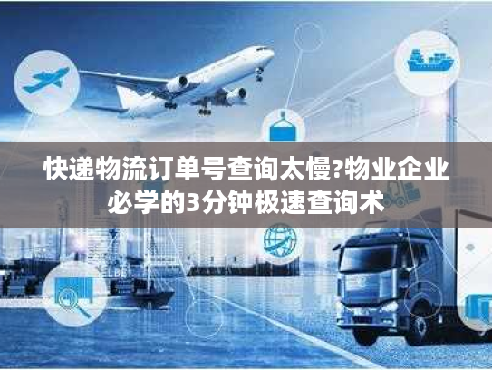 快递物流订单号查询太慢?物业企业必学的3分钟极速查询术