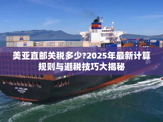 美亚直邮关税多少?2025年最新计算规则与避税技巧大揭秘