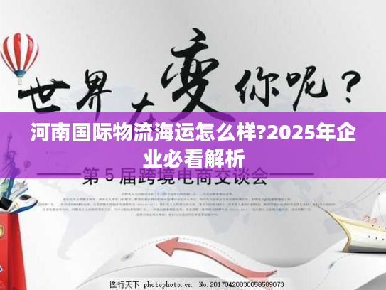 河南国际物流海运怎么样?2025年企业必看解析