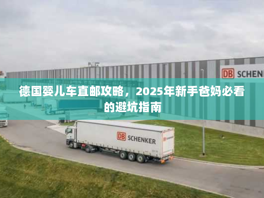 德国婴儿车直邮攻略，2025年新手爸妈必看的避坑指南