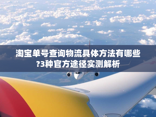 淘宝单号查询物流具体方法有哪些?3种官方途径实测解析