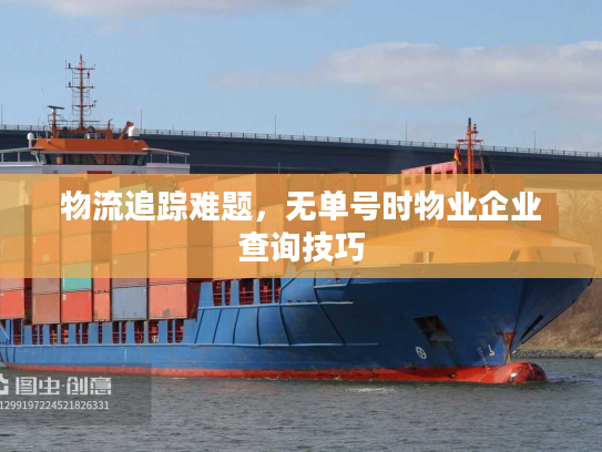 物流追踪难题，无单号时物业企业查询技巧