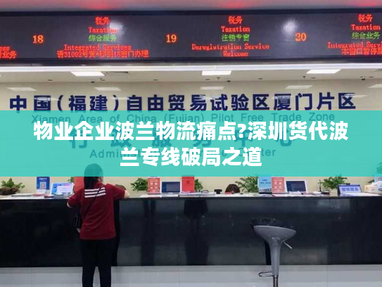 物业企业波兰物流痛点?深圳货代波兰专线破局之道