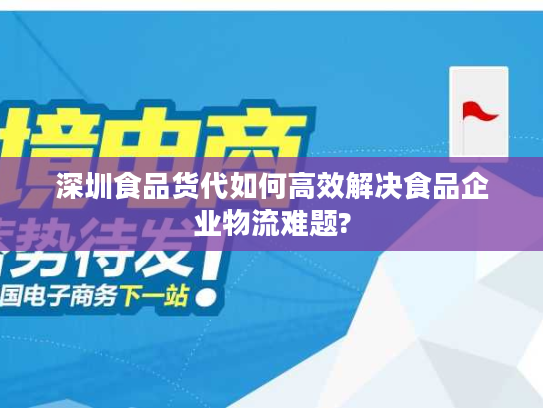 深圳食品货代如何高效解决食品企业物流难题?