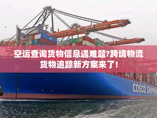 空运查询货物信息遇难题?跨境物流货物追踪新方案来了!