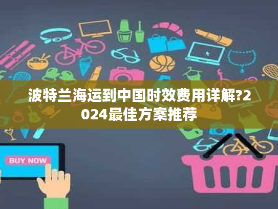 波特兰海运到中国时效费用详解?2024最佳方案推荐