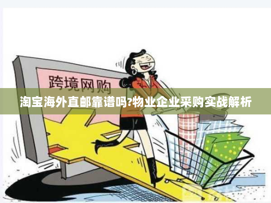 淘宝海外直邮靠谱吗?物业企业采购实战解析
