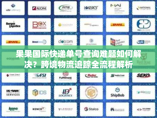 果果国际快递单号查询难题如何解决？跨境物流追踪全流程解析