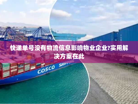 快递单号没有物流信息影响物业企业?实用解决方案在此 快递单号没有物流信息影响物业企业?实用解决方案在此