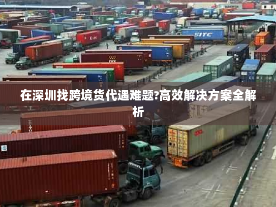 在深圳找跨境货代遇难题?高效解决方案全解析