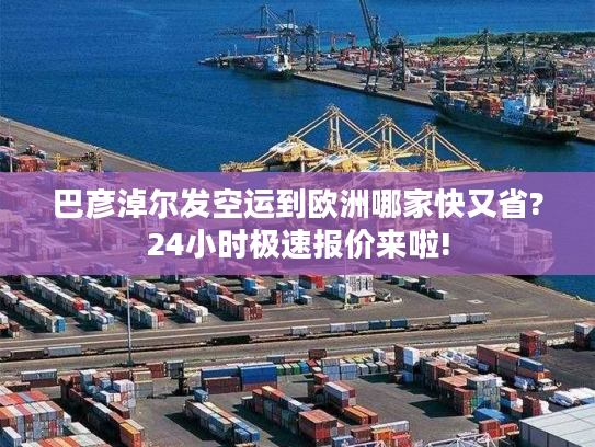 巴彦淖尔发空运到欧洲哪家快又省?24小时极速报价来啦! 巴彦淖尔发空运到欧洲哪家快又省?24小时极速报价来啦!