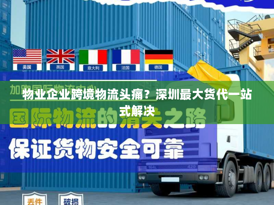 物业企业跨境物流头痛？深圳最大货代一站式解决