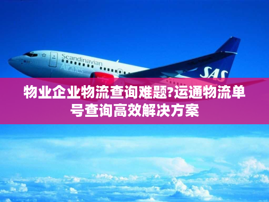 物业企业物流查询难题?运通物流单号查询高效解决方案