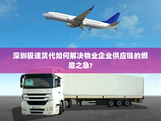 深圳极速货代如何解决物业企业供应链的燃眉之急? 深圳极速货代如何解决物业企业供应链的燃眉之急?
