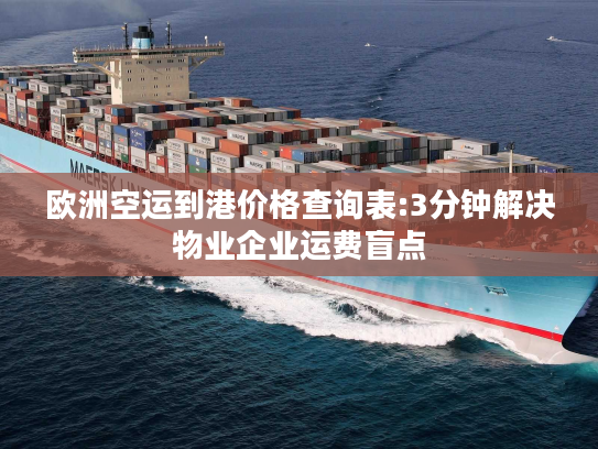 欧洲空运到港价格查询表:3分钟解决物业企业运费盲点