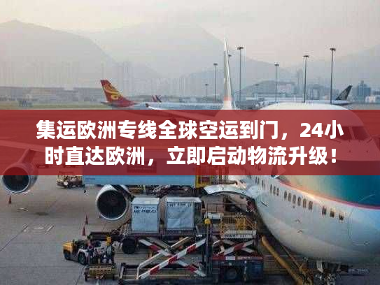 集运欧洲专线全球空运到门，24小时直达欧洲，立即启动物流升级！