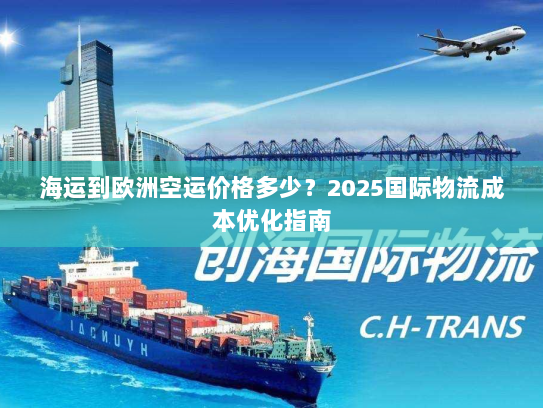 海运到欧洲空运价格多少？2025国际物流成本优化指南