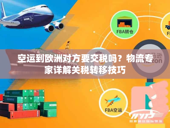 空运到欧洲对方要交税吗?物流专家详解关税转移技巧 空运到欧洲对方要交税吗?物流专家详解关税转移技巧