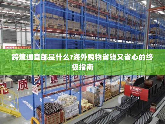 跨境通直邮是什么?海外购物省钱又省心的终极指南