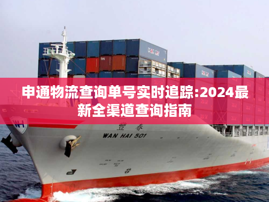 申通物流查询单号实时追踪:2024最新全渠道查询指南