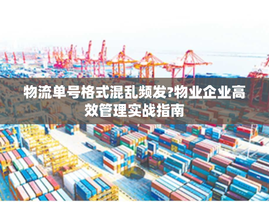 物流单号格式混乱频发?物业企业高效管理实战指南