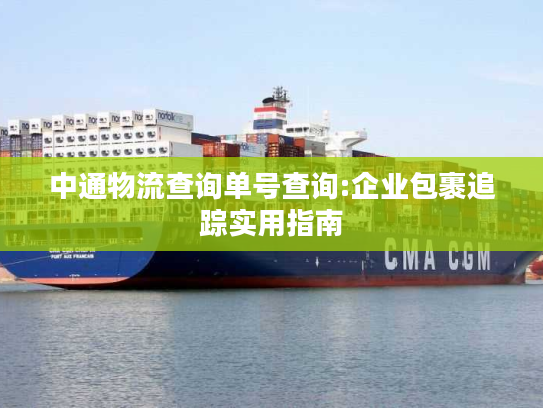 中通物流查询单号查询:企业包裹追踪实用指南