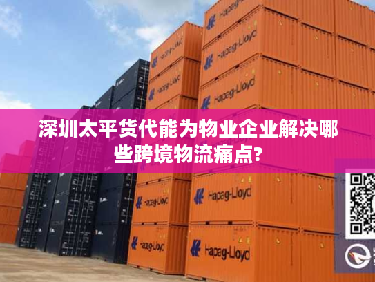深圳太平货代能为物业企业解决哪些跨境物流痛点?