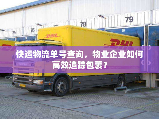 快运物流单号查询，物业企业如何高效追踪包裹？