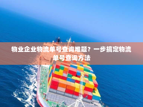 物业企业物流单号查询难题？一步搞定物流单号查询方法