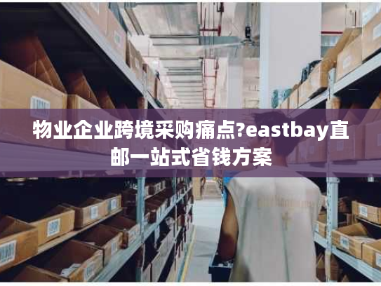 物业企业跨境采购痛点?eastbay直邮一站式省钱方案 物业企业跨境采购痛点?eastbay直邮一站式省钱方案