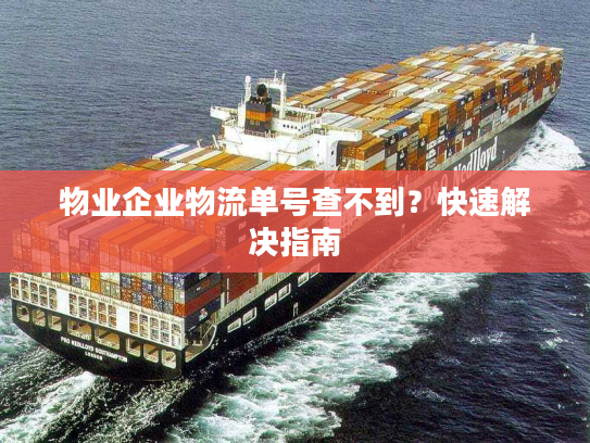 物业企业物流单号查不到?快速解决指南 物业企业物流单号查不到?快速解决指南