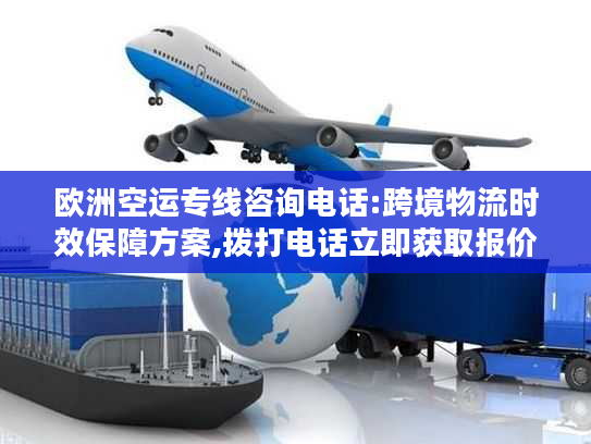 欧洲空运专线咨询电话:跨境物流时效保障方案,拨打电话立即获取报价