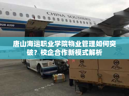 唐山海运职业学院物业管理如何突破？校企合作新模式解析