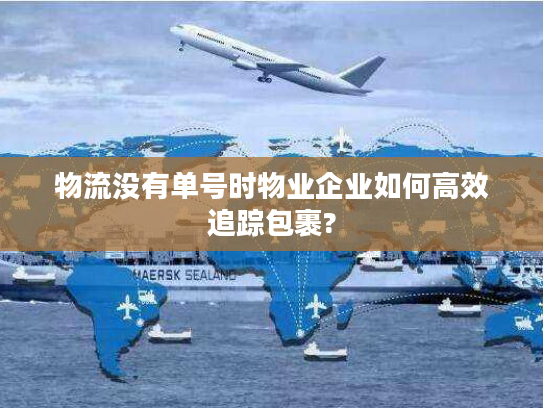 物流没有单号时物业企业如何高效追踪包裹?