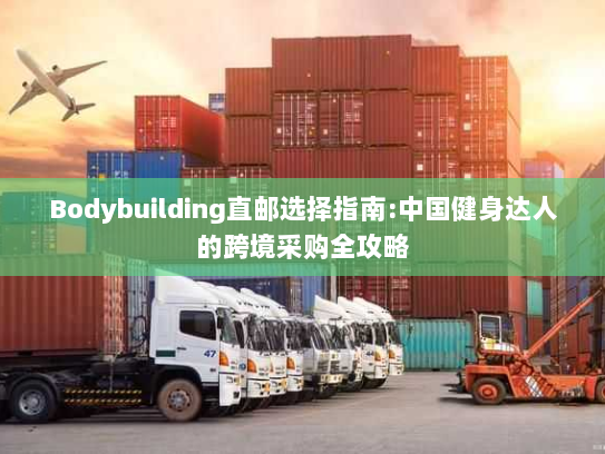 Bodybuilding直邮选择指南:中国健身达人的跨境采购全攻略 Bodybuilding直邮选择指南:中国健身达人的跨境采购全攻略