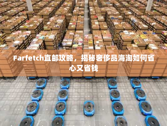 Farfetch直邮攻略，揭秘奢侈品海淘如何省心又省钱