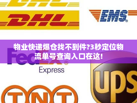 物业快递爆仓找不到件?3秒定位物流单号查询入口在这!