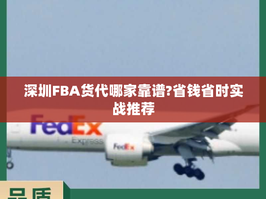 深圳FBA货代哪家靠谱?省钱省时实战推荐