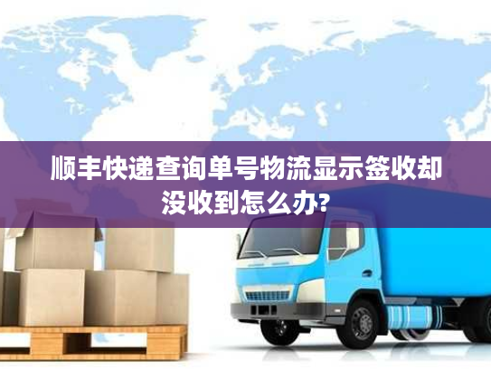 顺丰快递查询单号物流显示签收却没收到怎么办? 顺丰快递查询单号物流显示签收却没收到怎么办?