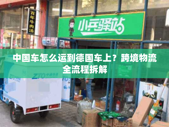 中国车怎么运到德国车上？跨境物流全流程拆解